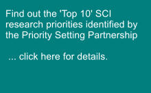 Find out the 'Top 10' SCI research priorities identified by the Priority Setting Partnership   ... click here for details.
